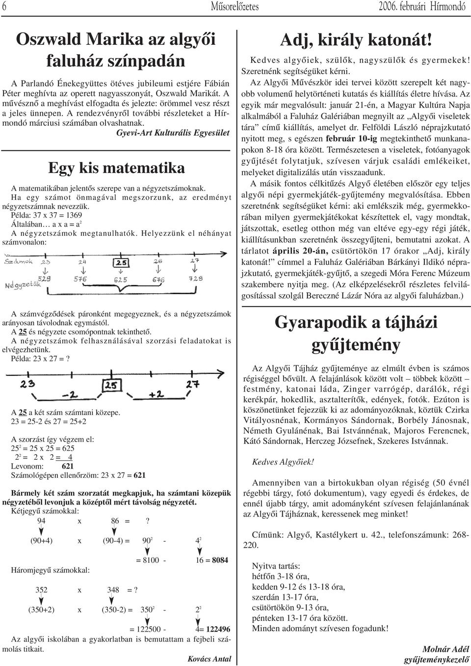 Gyevi-Art Kulturális Egyesület Egy kis matematika A matematikában jelentôs szerepe van a négyzetszámoknak. Ha egy számot önmagával megszorzunk, az eredményt négyzetszámnak nevezzük.