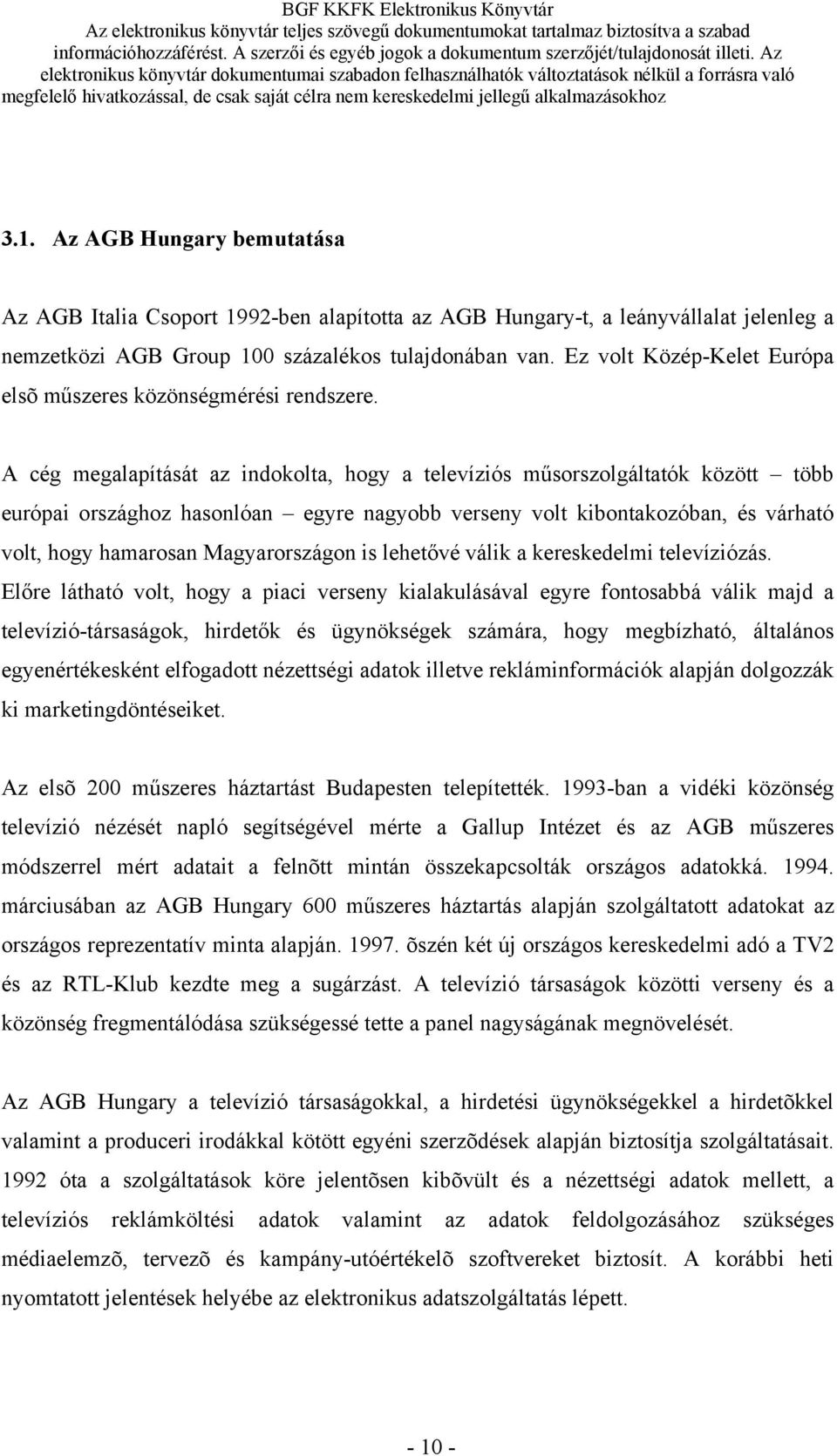 A cég megalapítását az indokolta, hogy a televíziós műsorszolgáltatók között több európai országhoz hasonlóan egyre nagyobb verseny volt kibontakozóban, és várható volt, hogy hamarosan Magyarországon