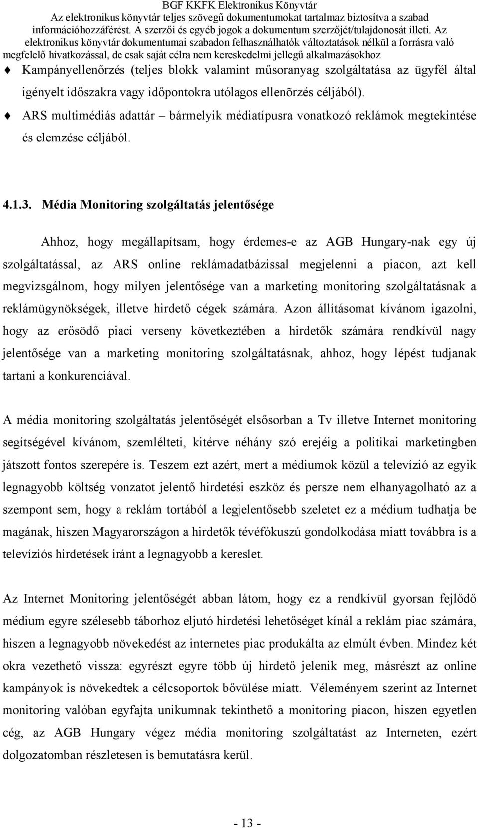 Média Monitoring szolgáltatás jelentősége Ahhoz, hogy megállapítsam, hogy érdemes-e az AGB Hungary-nak egy új szolgáltatással, az ARS online reklámadatbázissal megjelenni a piacon, azt kell