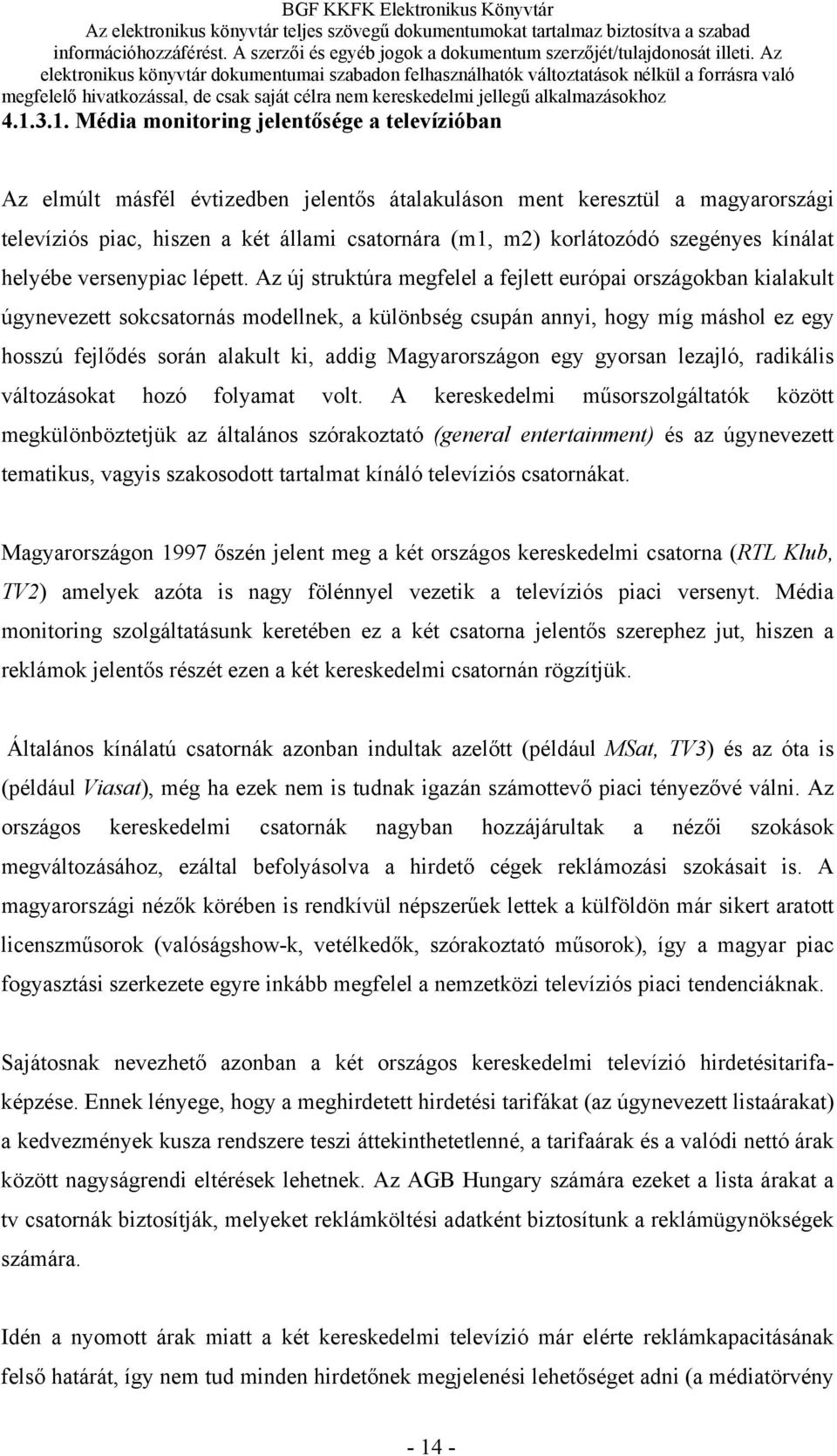 Az új struktúra megfelel a fejlett európai országokban kialakult úgynevezett sokcsatornás modellnek, a különbség csupán annyi, hogy míg máshol ez egy hosszú fejlődés során alakult ki, addig