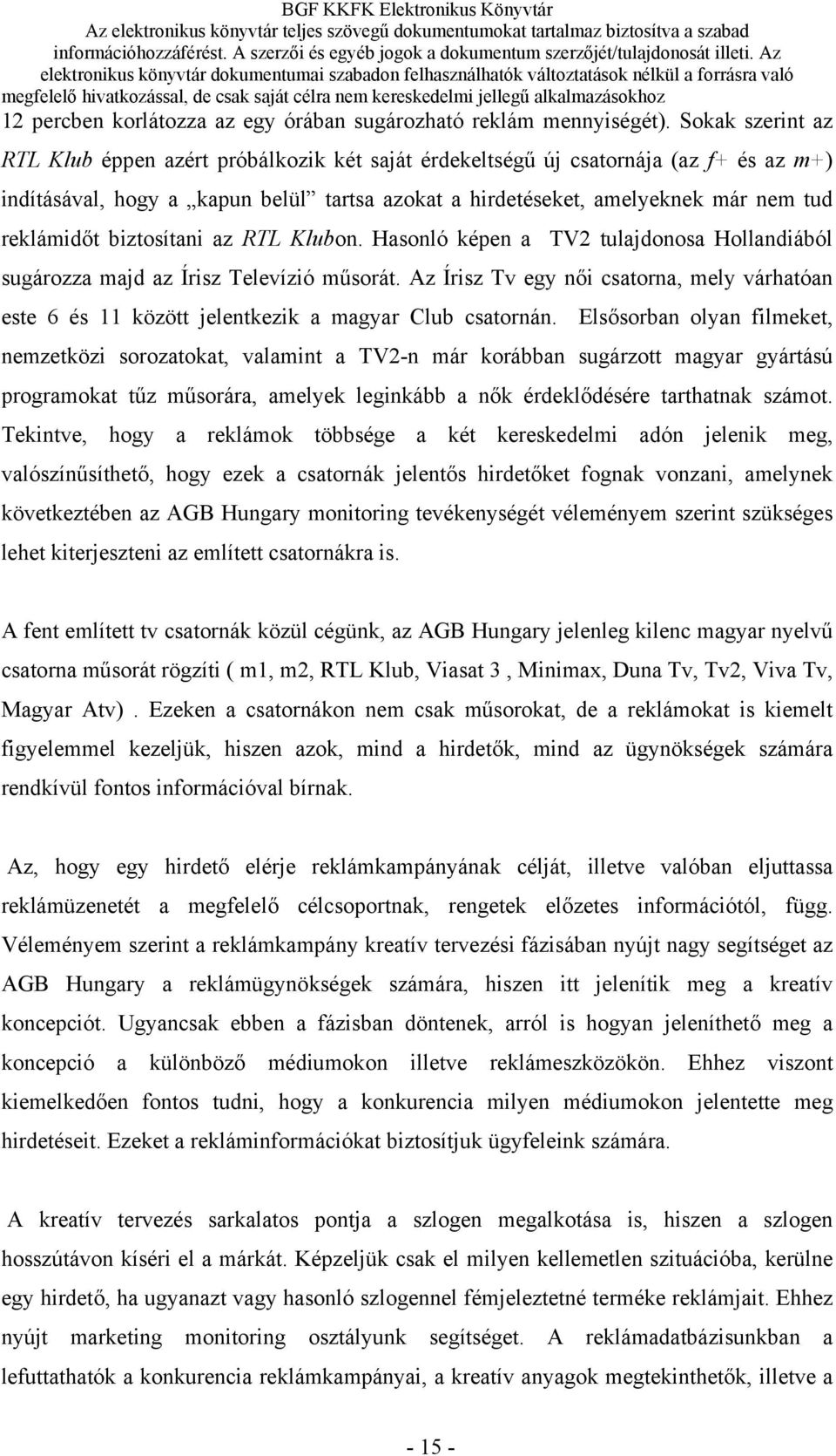 biztosítani az RTL Klubon. Hasonló képen a TV2 tulajdonosa Hollandiából sugározza majd az Írisz Televízió műsorát.