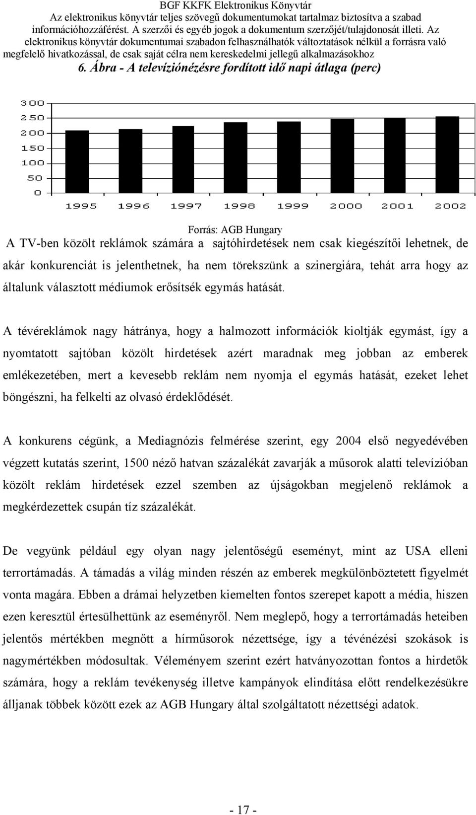 A tévéreklámok nagy hátránya, hogy a halmozott információk kioltják egymást, így a nyomtatott sajtóban közölt hirdetések azért maradnak meg jobban az emberek emlékezetében, mert a kevesebb reklám nem