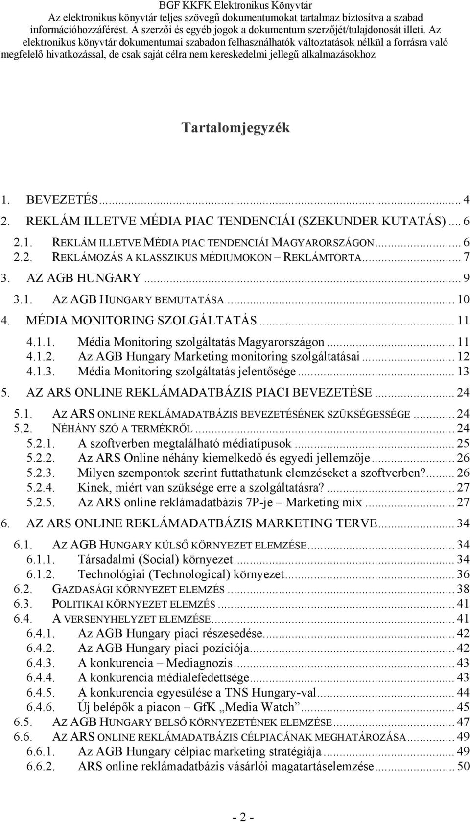 Az AGB Hungary Marketing monitoring szolgáltatásai... 12 4.1.3. Média Monitoring szolgáltatás jelentősége... 13 5. AZ ARS ONLINE REKLÁMADATBÁZIS PIACI BEVEZETÉSE... 24 5.1. AZ ARS ONLINE REKLÁMADATBÁZIS BEVEZETÉSÉNEK SZÜKSÉGESSÉGE.