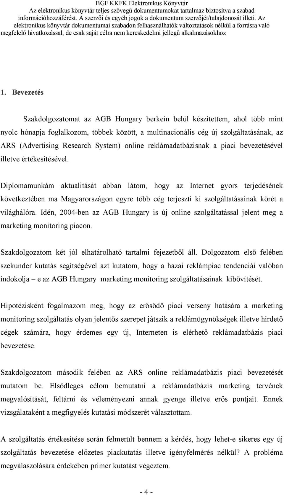 Diplomamunkám aktualitását abban látom, hogy az Internet gyors terjedésének következtében ma Magyarországon egyre több cég terjeszti ki szolgáltatásainak körét a világhálóra.