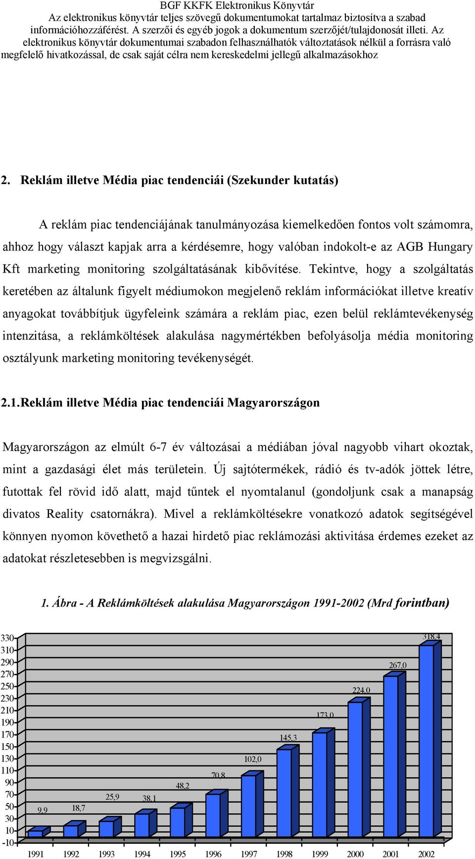 Tekintve, hogy a szolgáltatás keretében az általunk figyelt médiumokon megjelenő reklám információkat illetve kreatív anyagokat továbbítjuk ügyfeleink számára a reklám piac, ezen belül