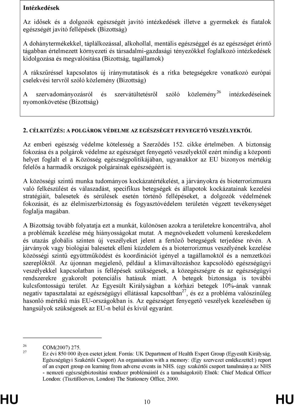 kapcsolatos új iránymutatások és a ritka betegségekre vonatkozó európai cselekvési tervről szóló közlemény (Bizottság) A szervadományozásról és szervátültetésről szóló közlemény 26 intézkedéseinek