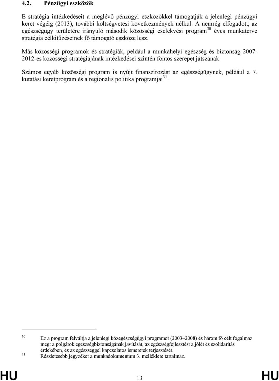 Más közösségi programok és stratégiák, például a munkahelyi egészség és biztonság 2007-2012-es közösségi stratégiájának intézkedései szintén fontos szerepet játszanak.