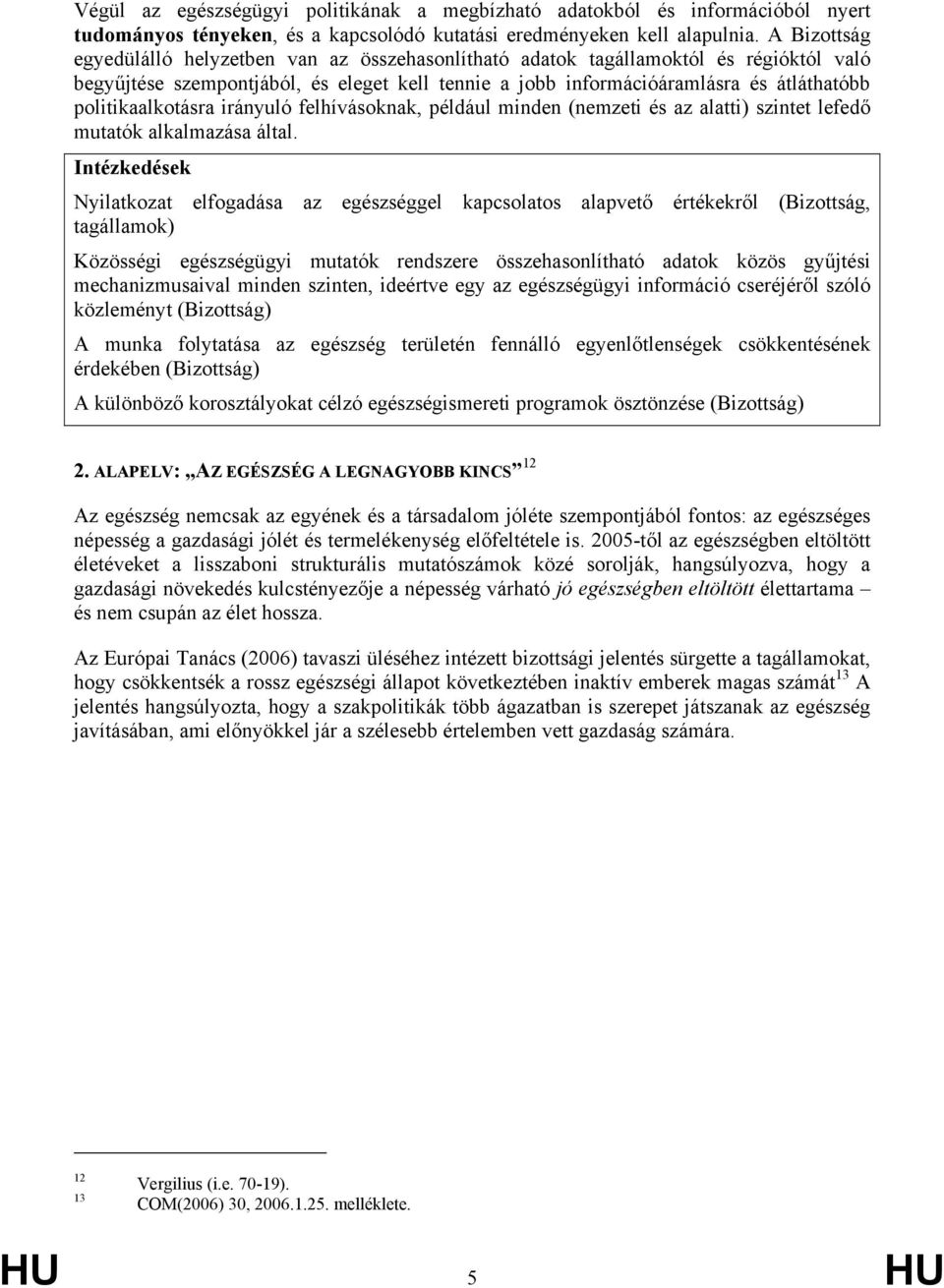 politikaalkotásra irányuló felhívásoknak, például minden (nemzeti és az alatti) szintet lefedő mutatók alkalmazása által.