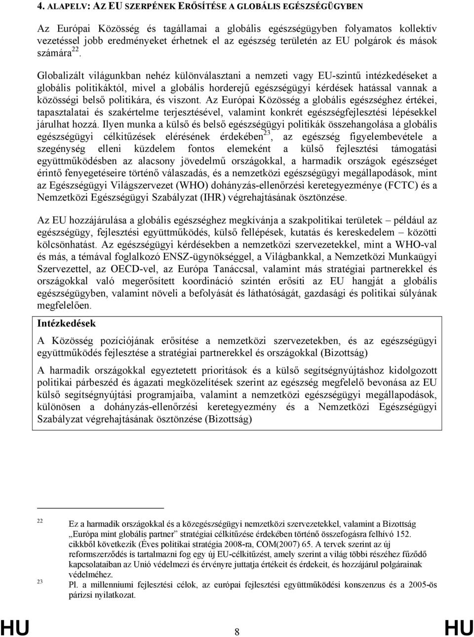 Globalizált világunkban nehéz különválasztani a nemzeti vagy EU-szintű intézkedéseket a globális politikáktól, mivel a globális horderejű egészségügyi kérdések hatással vannak a közösségi belső