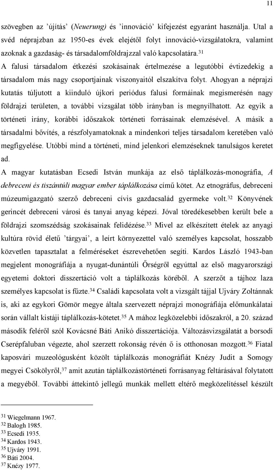 31 A falusi társadalom étkezési szokásainak értelmezése a legutóbbi évtizedekig a társadalom más nagy csoportjainak viszonyaitól elszakítva folyt.