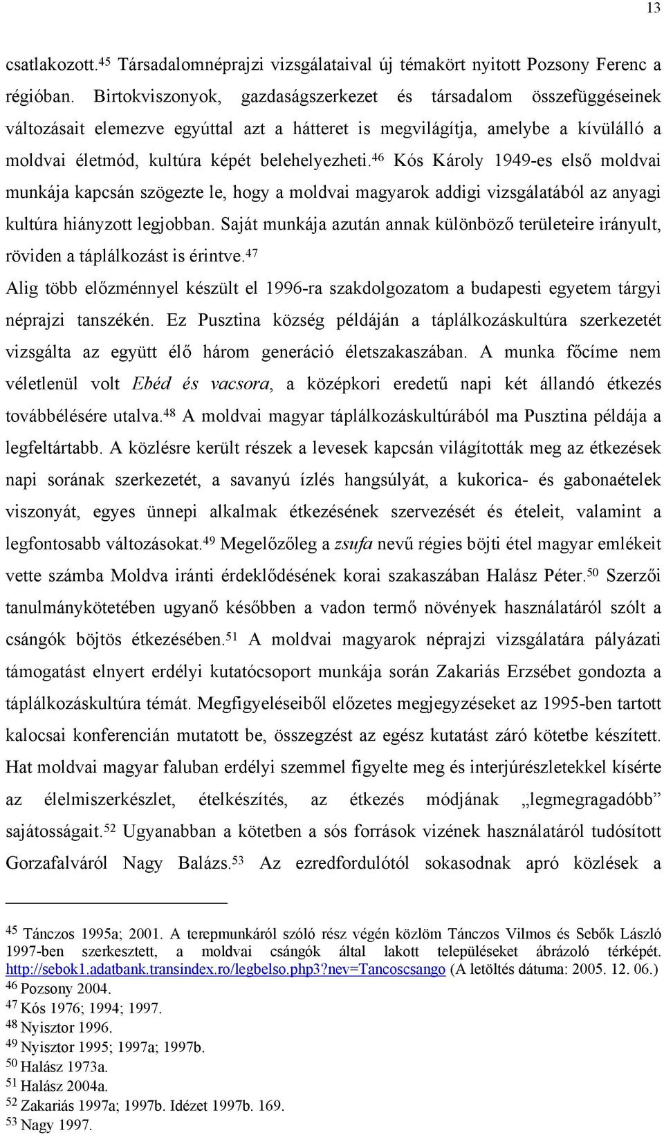 46 Kós Károly 1949-es első moldvai munkája kapcsán szögezte le, hogy a moldvai magyarok addigi vizsgálatából az anyagi kultúra hiányzott legjobban.