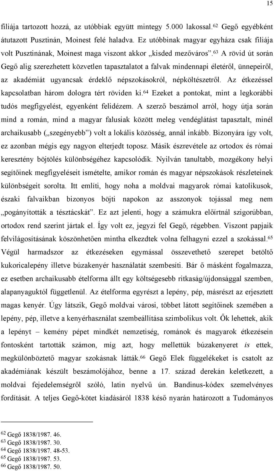 63 A rövid út során Gegő alig szerezhetett közvetlen tapasztalatot a falvak mindennapi életéről, ünnepeiről, az akadémiát ugyancsak érdeklő népszokásokról, népköltészetről.