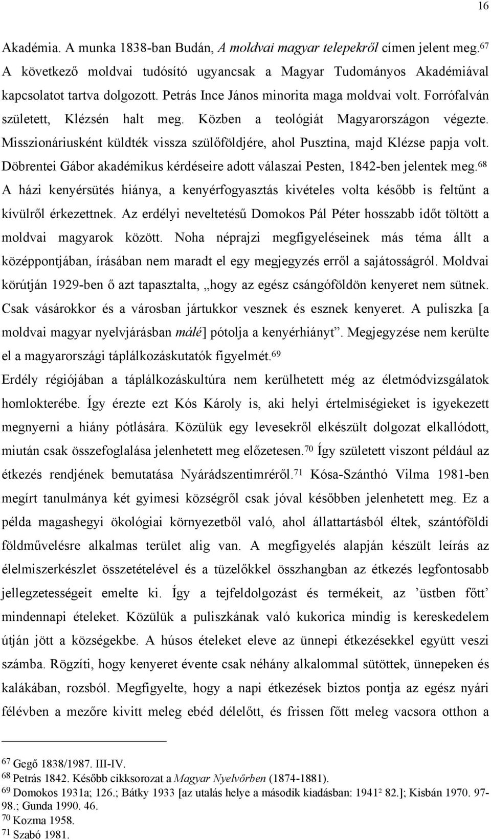 Misszionáriusként küldték vissza szülőföldjére, ahol Pusztina, majd Klézse papja volt. Döbrentei Gábor akadémikus kérdéseire adott válaszai Pesten, 1842-ben jelentek meg.