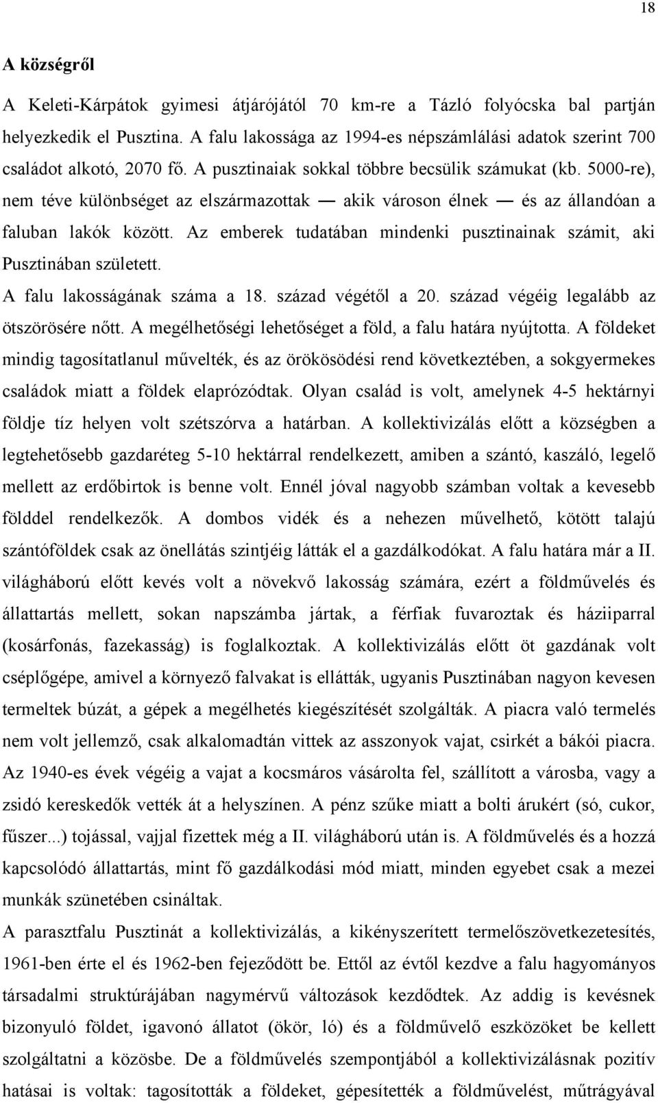 5000-re), nem téve különbséget az elszármazottak akik városon élnek és az állandóan a faluban lakók között. Az emberek tudatában mindenki pusztinainak számit, aki Pusztinában született.