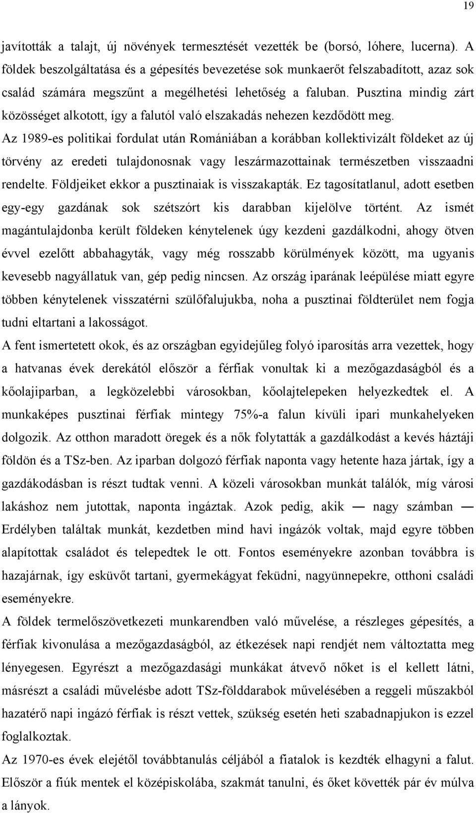 Pusztina mindig zárt közösséget alkotott, így a falutól való elszakadás nehezen kezdődött meg.