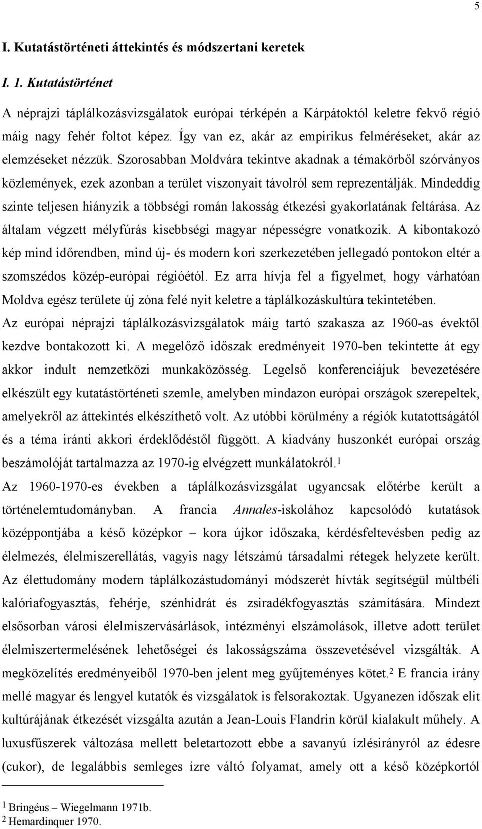 Szorosabban Moldvára tekintve akadnak a témakörből szórványos közlemények, ezek azonban a terület viszonyait távolról sem reprezentálják.