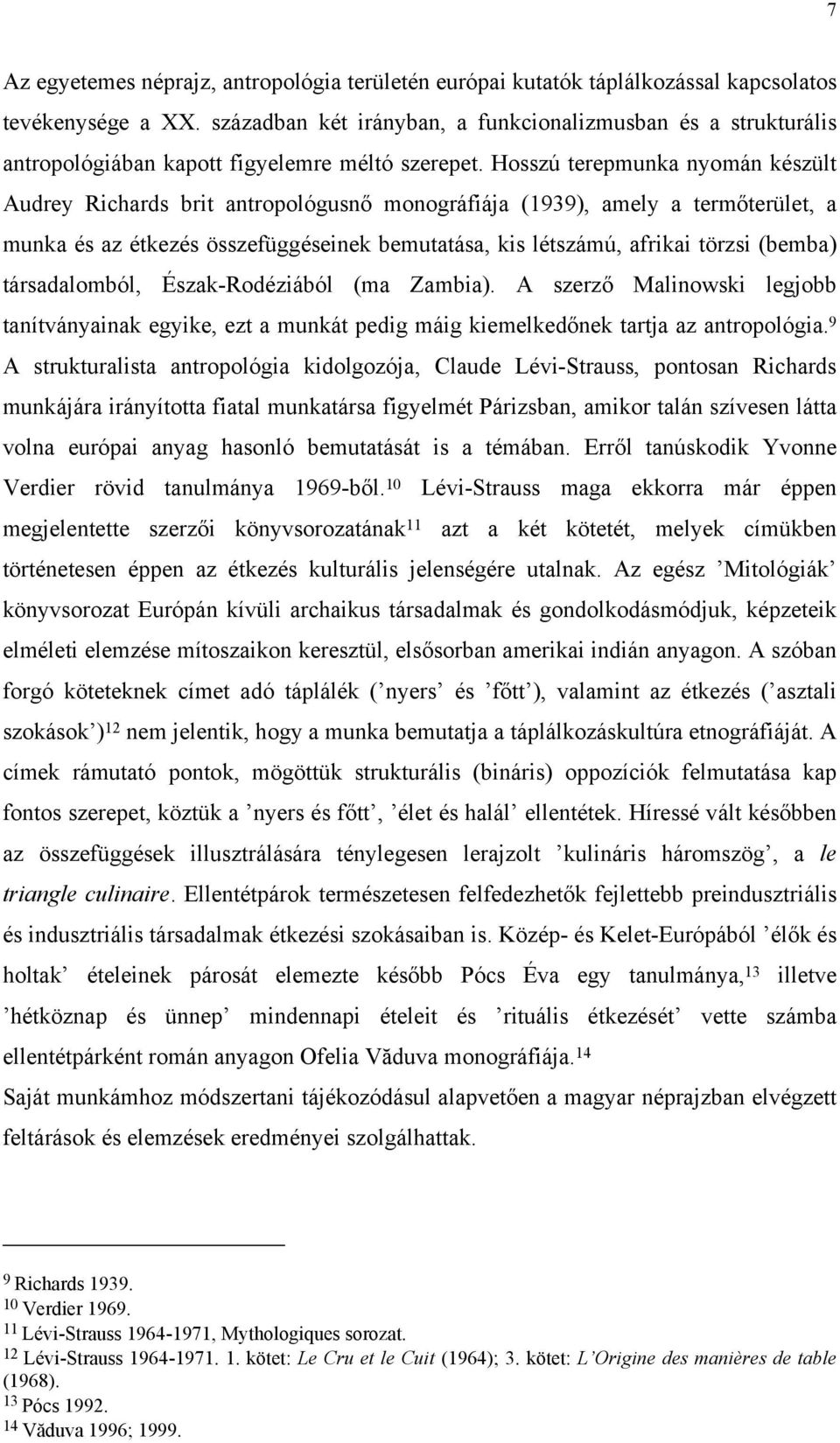 Hosszú terepmunka nyomán készült Audrey Richards brit antropológusnő monográfiája (1939), amely a termőterület, a munka és az étkezés összefüggéseinek bemutatása, kis létszámú, afrikai törzsi (bemba)