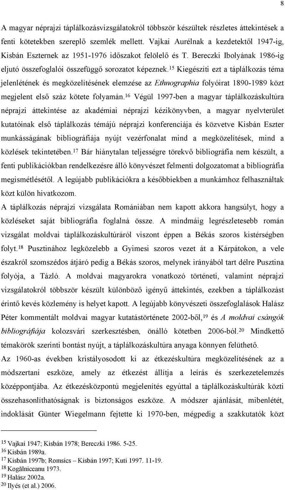 15 Kiegészíti ezt a táplálkozás téma jelenlétének és megközelítésének elemzése az Ethnographia folyóirat 1890-1989 közt megjelent első száz kötete folyamán.