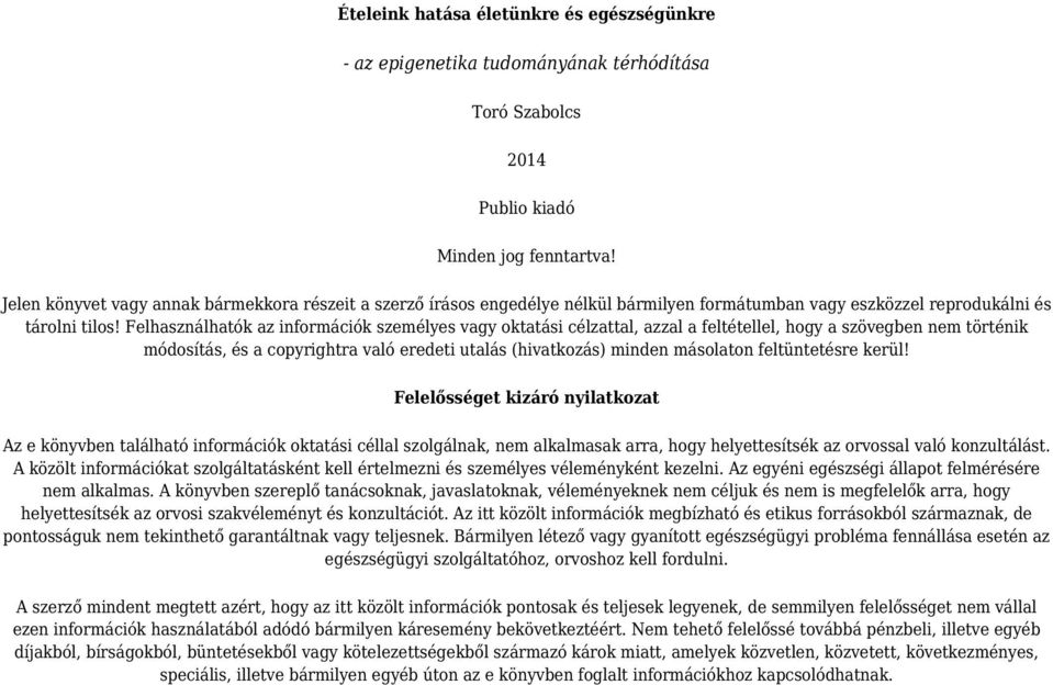 Felhasználhatók az információk személyes vagy oktatási célzattal, azzal a feltétellel, hogy a szövegben nem történik módosítás, és a copyrightra való eredeti utalás (hivatkozás) minden másolaton