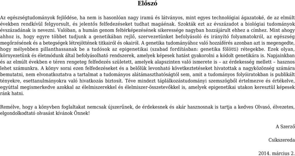 Mint ahogy ahhoz is, hogy egyre többet tudjunk a genetikában rejlő, szervezetünket befolyásoló és irányító folyamatokról, az egészség megőrzésének és a betegségek létrejöttének titkairól és okairól.