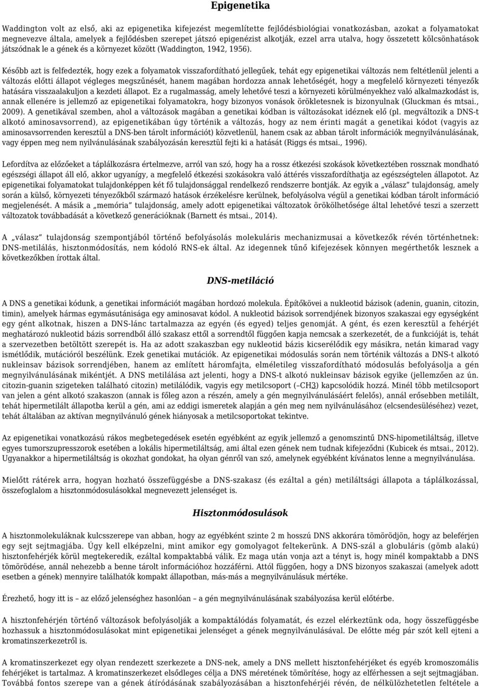 Később azt is felfedezték, hogy ezek a folyamatok visszafordítható jellegűek, tehát egy epigenetikai változás nem feltétlenül jelenti a változás előtti állapot végleges megszűnését, hanem magában