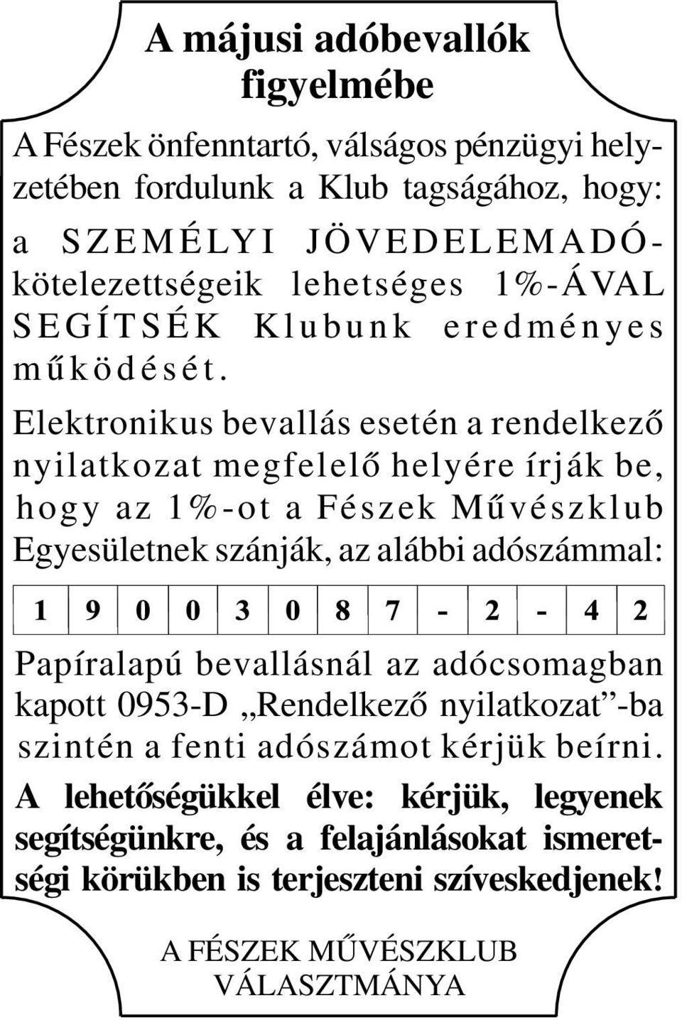 Elektronikus bevallás esetén a rendelkező nyilatkozat megfelelő helyére írják be, hogy az 1%-ot a Fészek Művészklub Egyesületnek szánják, az alábbi adószámmal: Papíralapú