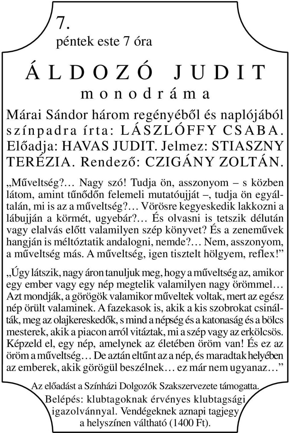 Vörösre kegyeskedik lakkozni a lábujján a körmét, ugyebár? És olvasni is tetszik délután vagy elalvás előtt valamilyen szép könyvet? És a zeneművek hangján is méltóztatik andalogni, nemde?