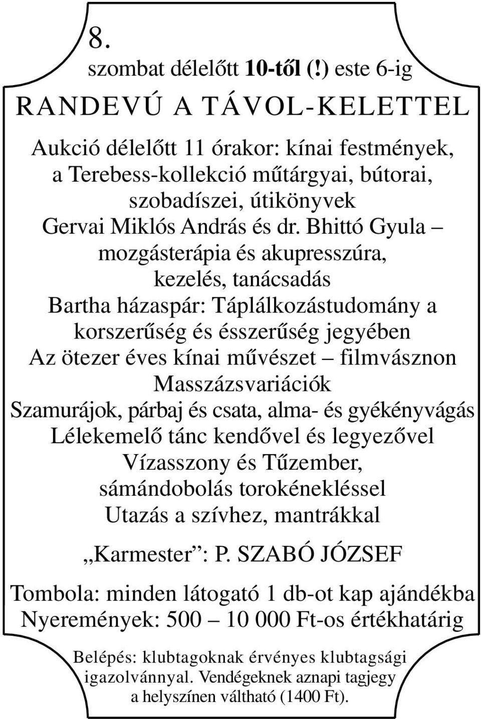 Bhittó Gyula mozgásterápia és akupresszúra, kezelés, tanácsadás Bartha házaspár: Táplálkozástudomány a korszerűség és ésszerűség jegyében Az ötezer éves kínai művészet filmvásznon Masszázsvariációk