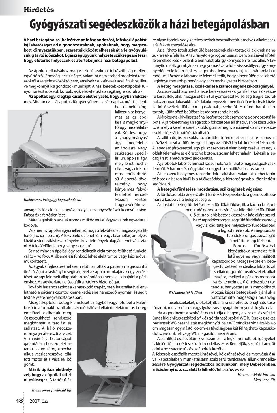 Az ápoltak ellátásához magas szintű szakmai felkészültség mellett együttérző képesség is szükséges, valamint nem szabad megfeledkezni azokról a segédeszközökről sem, amelyek szükségesek az