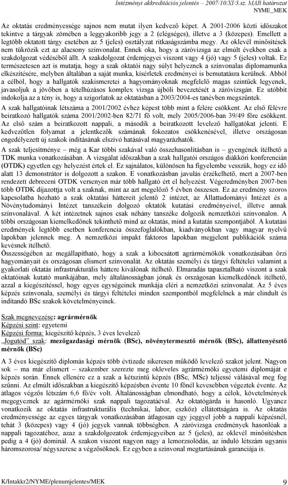 Ennek oka, hogy a záróvizsga az elmúlt években csak a szakdolgozat védéséből állt. A szakdolgozat érdemjegyei viszont vagy 4 (jó) vagy 5 (jeles) voltak.