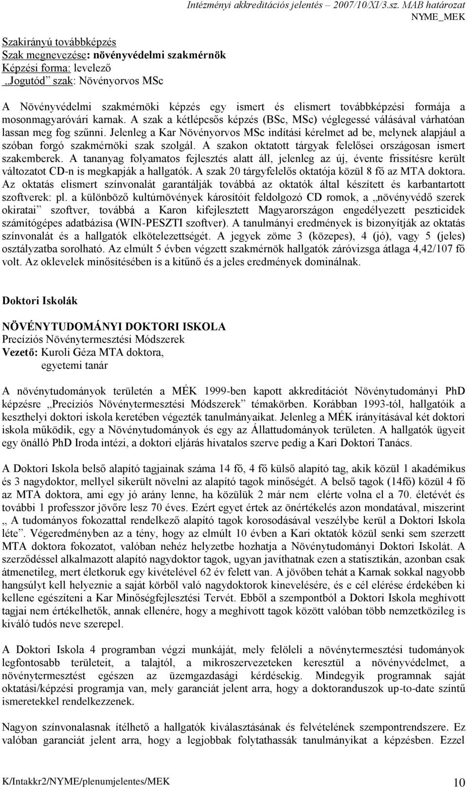 Jelenleg a Kar Növényorvos MSc indítási kérelmet ad be, melynek alapjául a szóban forgó szakmérnöki szak szolgál. A szakon oktatott tárgyak felelősei országosan ismert szakemberek.