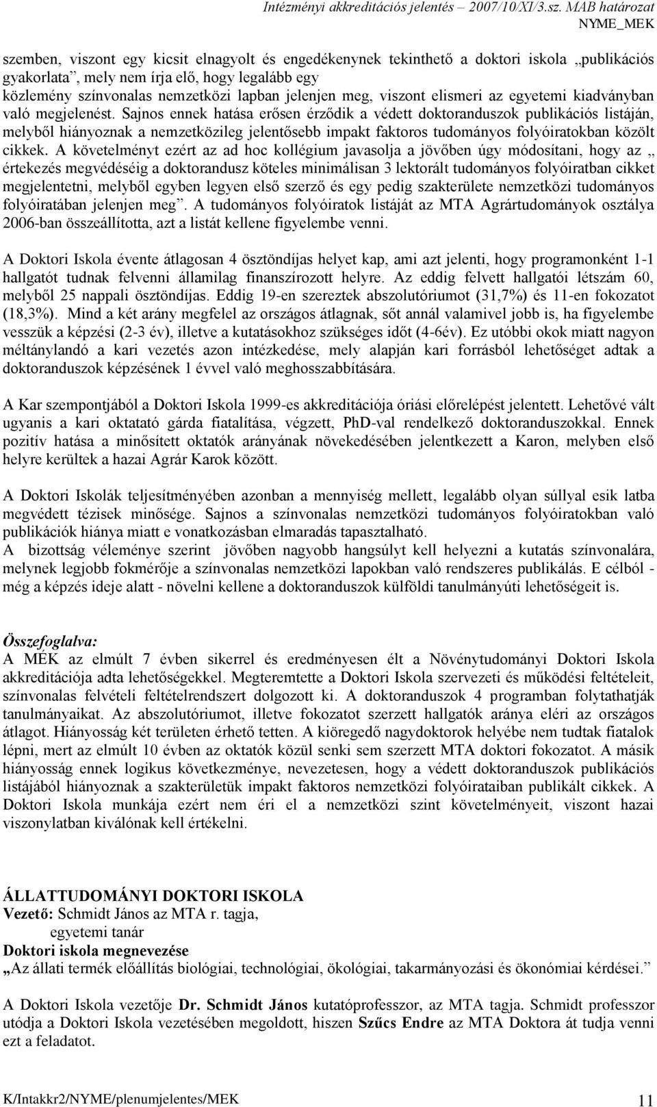 Sajnos ennek hatása erősen érződik a védett doktoranduszok publikációs listáján, melyből hiányoznak a nemzetközileg jelentősebb impakt faktoros tudományos folyóiratokban közölt cikkek.