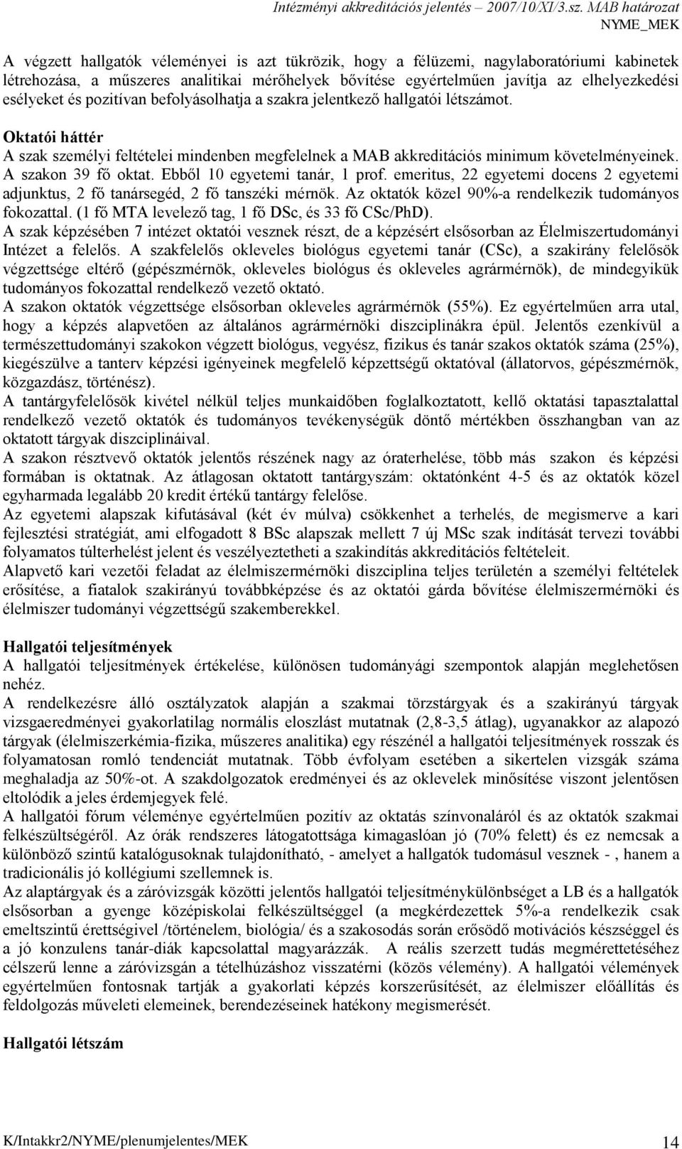 Ebből 10 egyetemi tanár, 1 prof. emeritus, 22 egyetemi docens 2 egyetemi adjunktus, 2 fő tanársegéd, 2 fő tanszéki mérnök. Az oktatók közel 90%-a rendelkezik tudományos fokozattal.