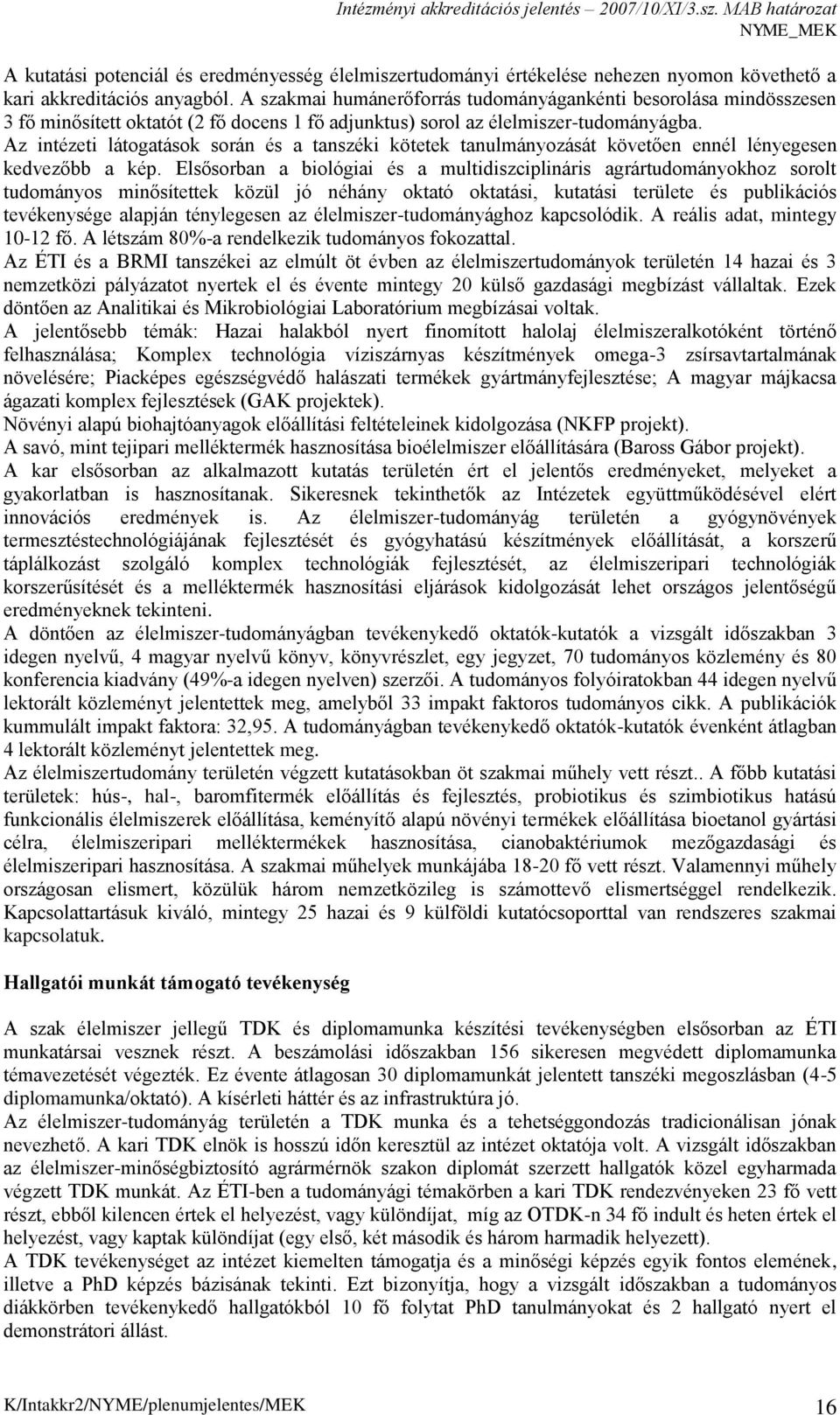 Az intézeti látogatások során és a tanszéki kötetek tanulmányozását követően ennél lényegesen kedvezőbb a kép.