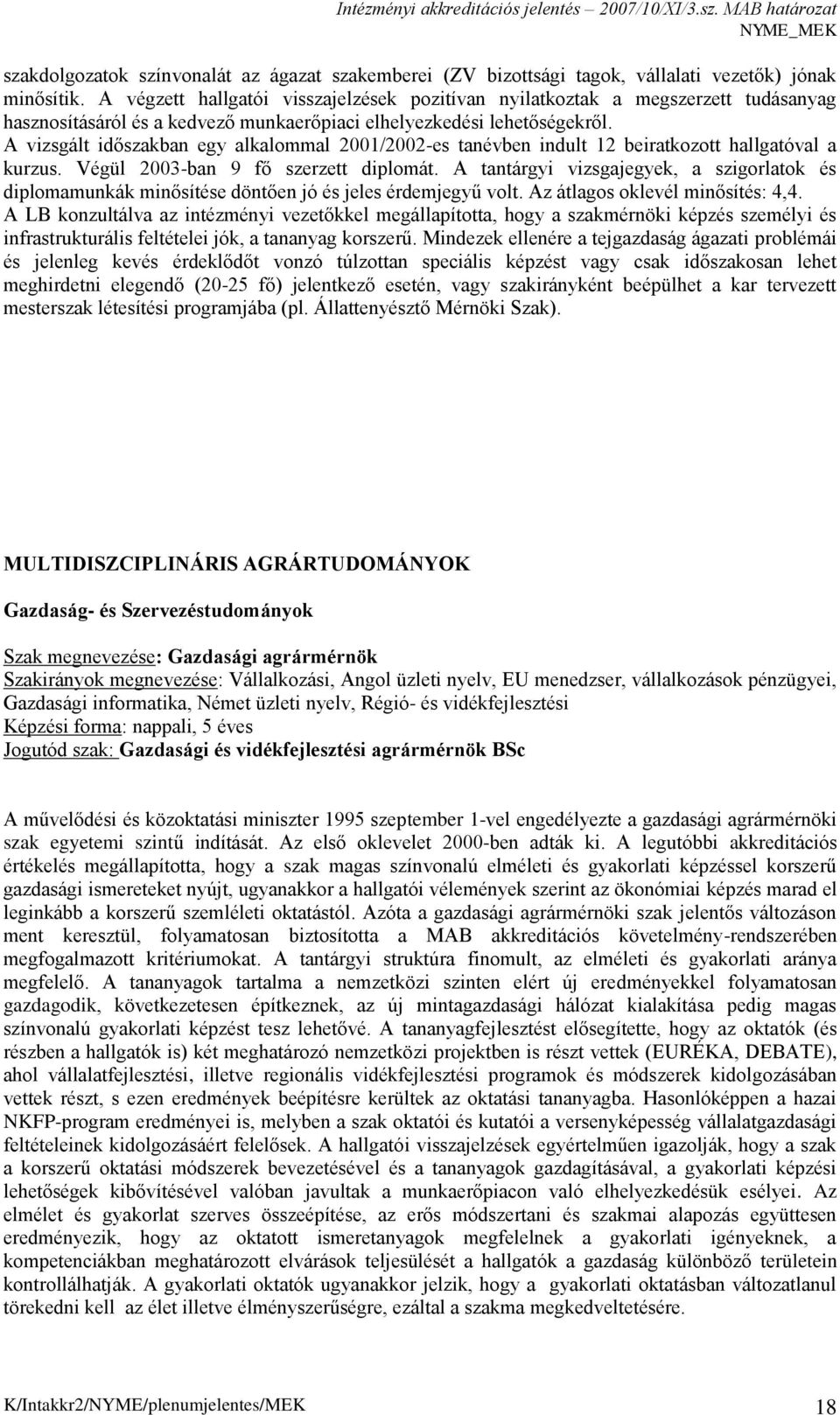 A vizsgált időszakban egy alkalommal 2001/2002-es tanévben indult 12 beiratkozott hallgatóval a kurzus. Végül 2003-ban 9 fő szerzett diplomát.