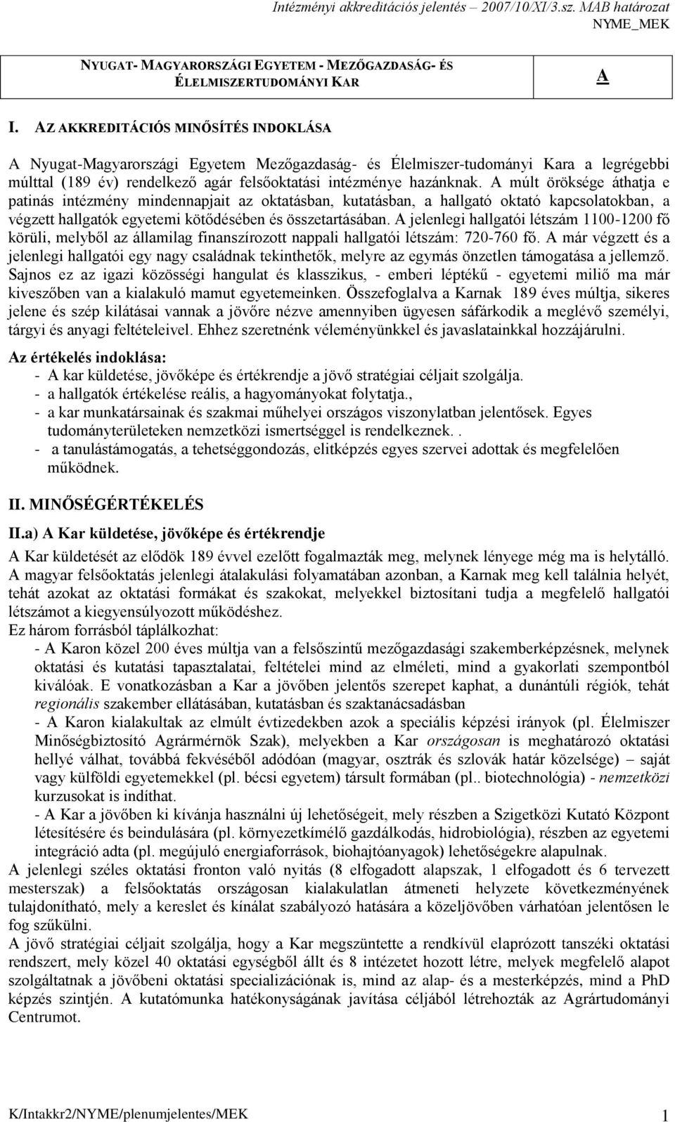 A múlt öröksége áthatja e patinás intézmény mindennapjait az oktatásban, kutatásban, a hallgató oktató kapcsolatokban, a végzett hallgatók egyetemi kötődésében és összetartásában.