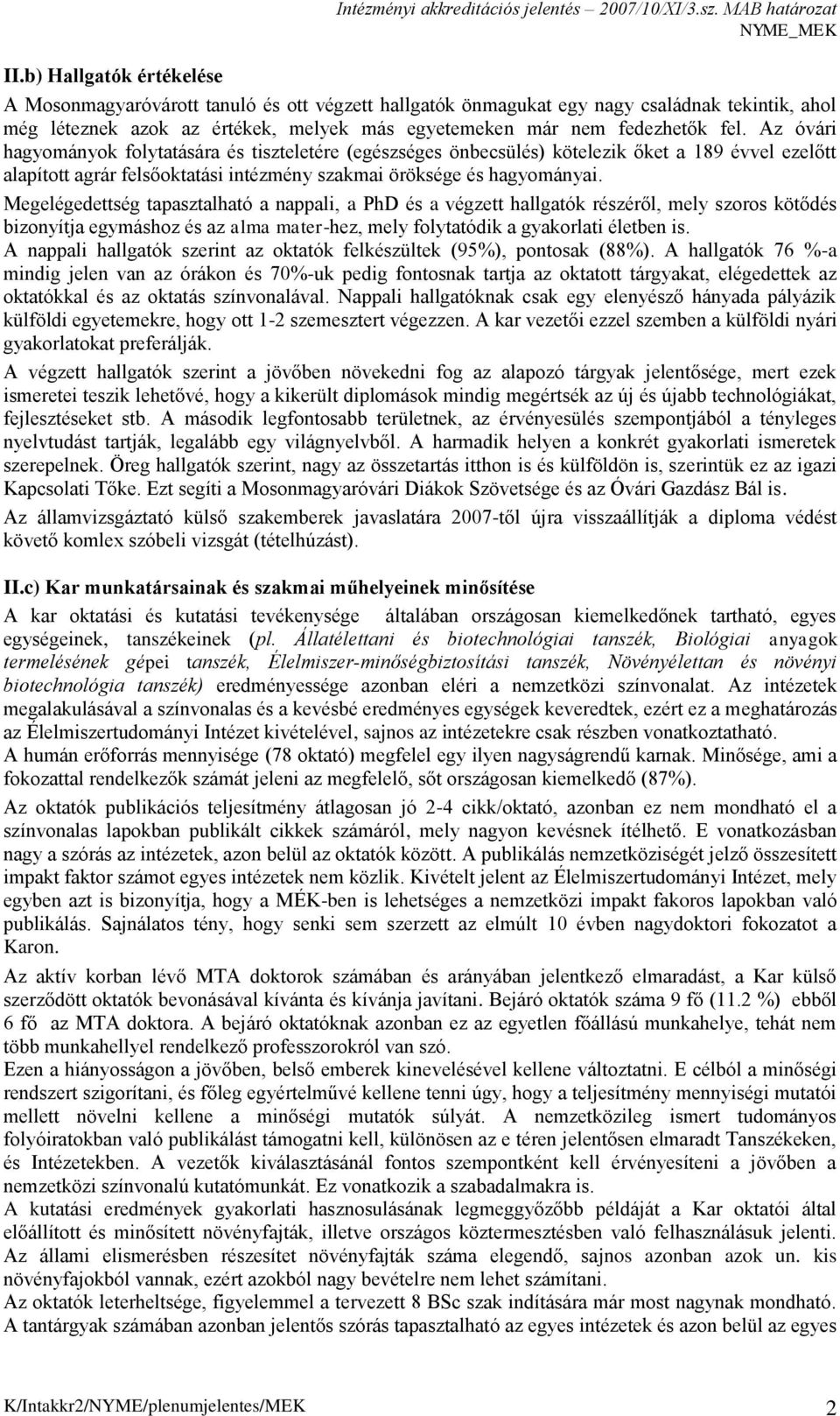 Megelégedettség tapasztalható a nappali, a PhD és a végzett hallgatók részéről, mely szoros kötődés bizonyítja egymáshoz és az alma mater-hez, mely folytatódik a gyakorlati életben is.