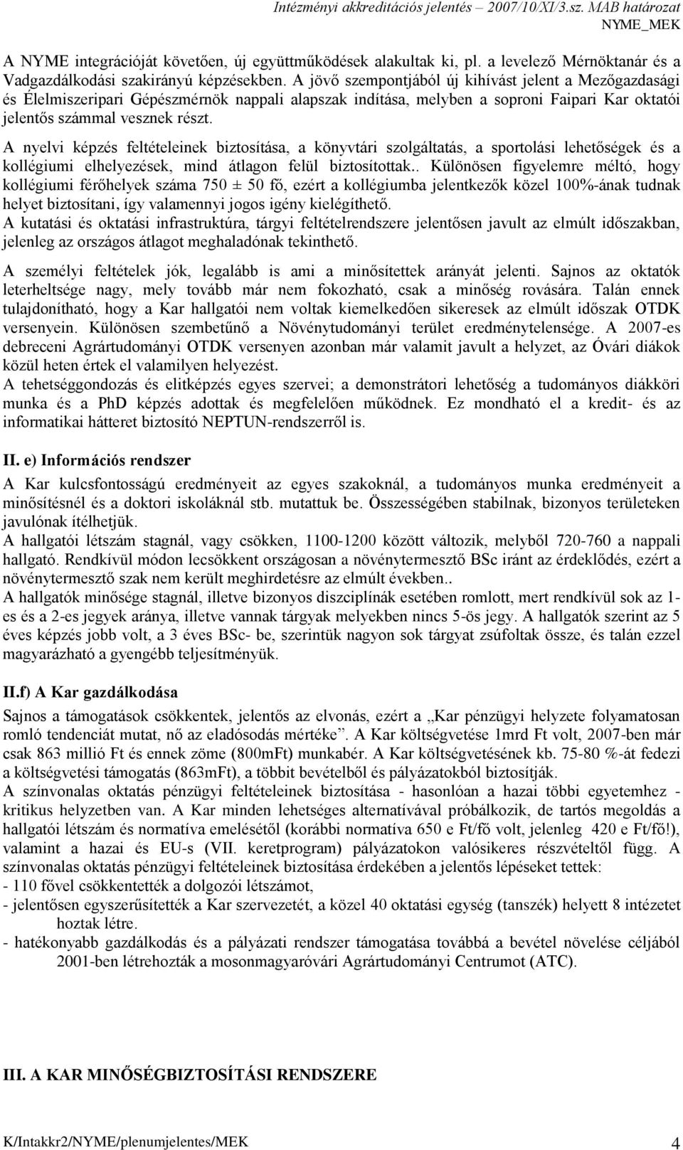 A nyelvi képzés feltételeinek biztosítása, a könyvtári szolgáltatás, a sportolási lehetőségek és a kollégiumi elhelyezések, mind átlagon felül biztosítottak.