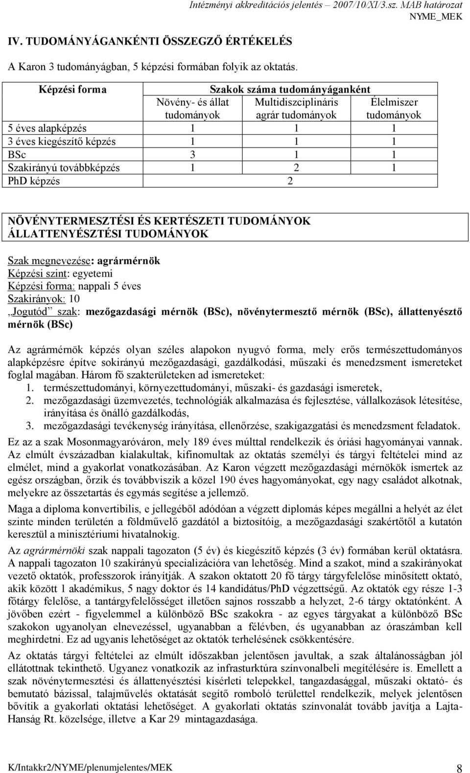 BSc 3 1 1 Szakirányú továbbképzés 1 2 1 PhD képzés 2 NÖVÉNYTERMESZTÉSI ÉS KERTÉSZETI TUDOMÁNYOK ÁLLATTENYÉSZTÉSI TUDOMÁNYOK Szak megnevezése: agrármérnök Képzési szint: egyetemi Képzési forma: