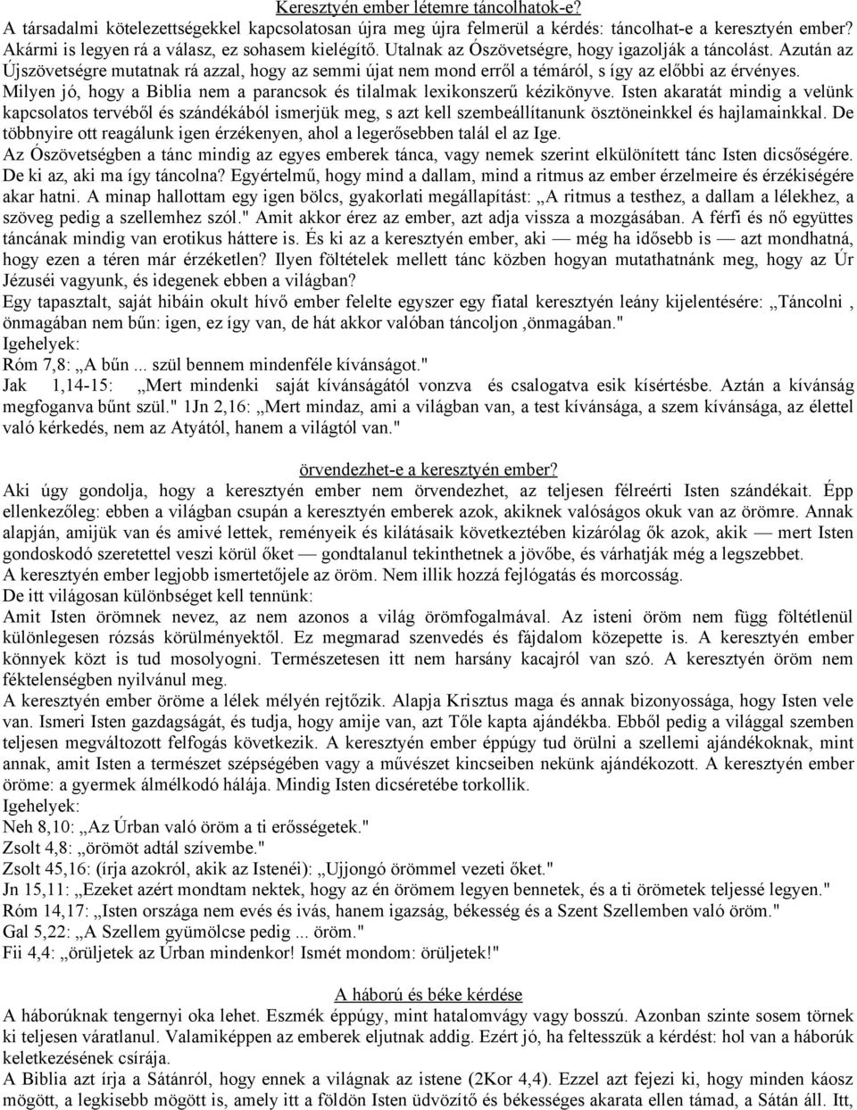 Azután az Újszövetségre mutatnak rá azzal, hogy az semmi újat nem mond erről a témáról, s így az előbbi az érvényes. Milyen jó, hogy a Biblia nem a parancsok és tilalmak lexikonszerű kézikönyve.