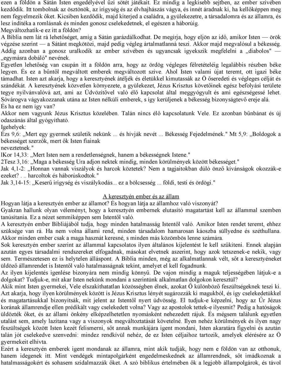 Kicsiben kezdődik, majd kiterjed a családra, a gyülekezetre, a társadalomra és az államra, és lesz indítéka a romlásnak és minden gonosz cselekedetnek, el egészen a háborúig.