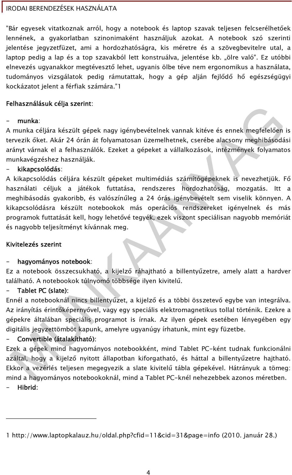 Ez utóbbi elnevezés ugyanakkor megtévesztı lehet, ugyanis ölbe téve nem ergonomikus a használata, tudományos vizsgálatok pedig rámutattak, hogy a gép alján fejlıdı hı egészségügyi kockázatot jelent a