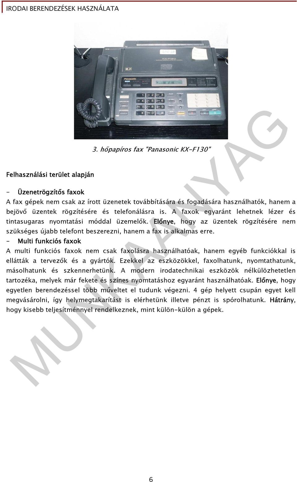 A faxok egyaránt lehetnek lézer és tintasugaras nyomtatási móddal üzemelık. Elınye, hogy az üzentek rögzítésére nem szükséges újabb telefont beszerezni, hanem a fax is alkalmas erre.