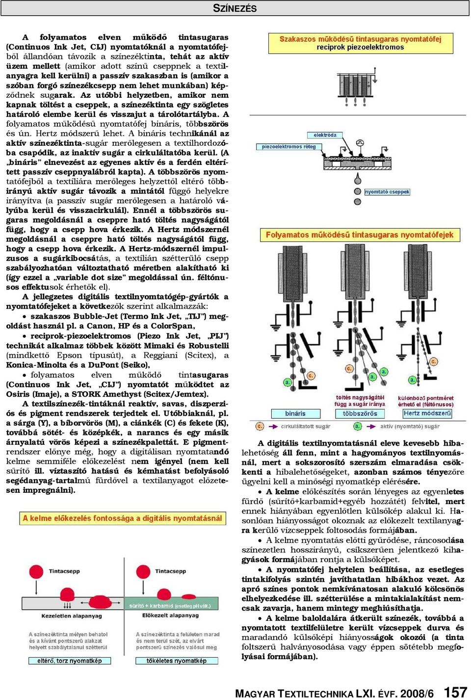 Az utóbbi helyzetben, amikor nem kapnak töltést a cseppek, a színezéktinta egy szögletes határoló elembe kerül és visszajut a tárolótartályba.