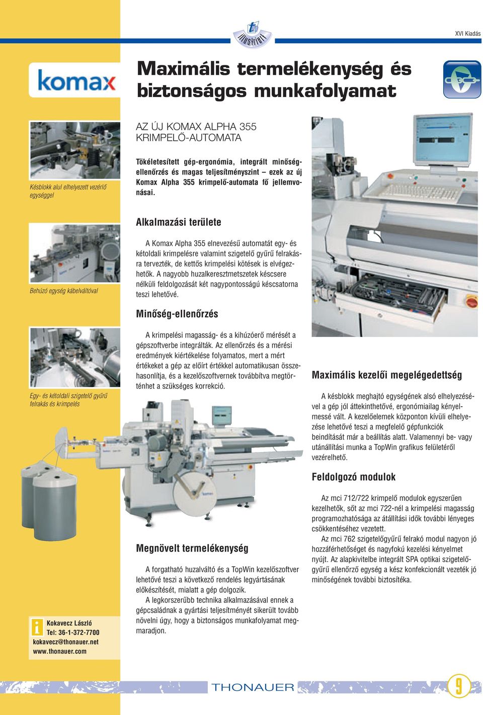 Alkalmazási területe Behúzó egység kábelváltóval A Komax Alpha 355 elnevezésı automatát egy- és kétoldali krimpelésre valamint szigetelœ gyırı felrakásra tervezték, de kettœs krimpelési kötések is