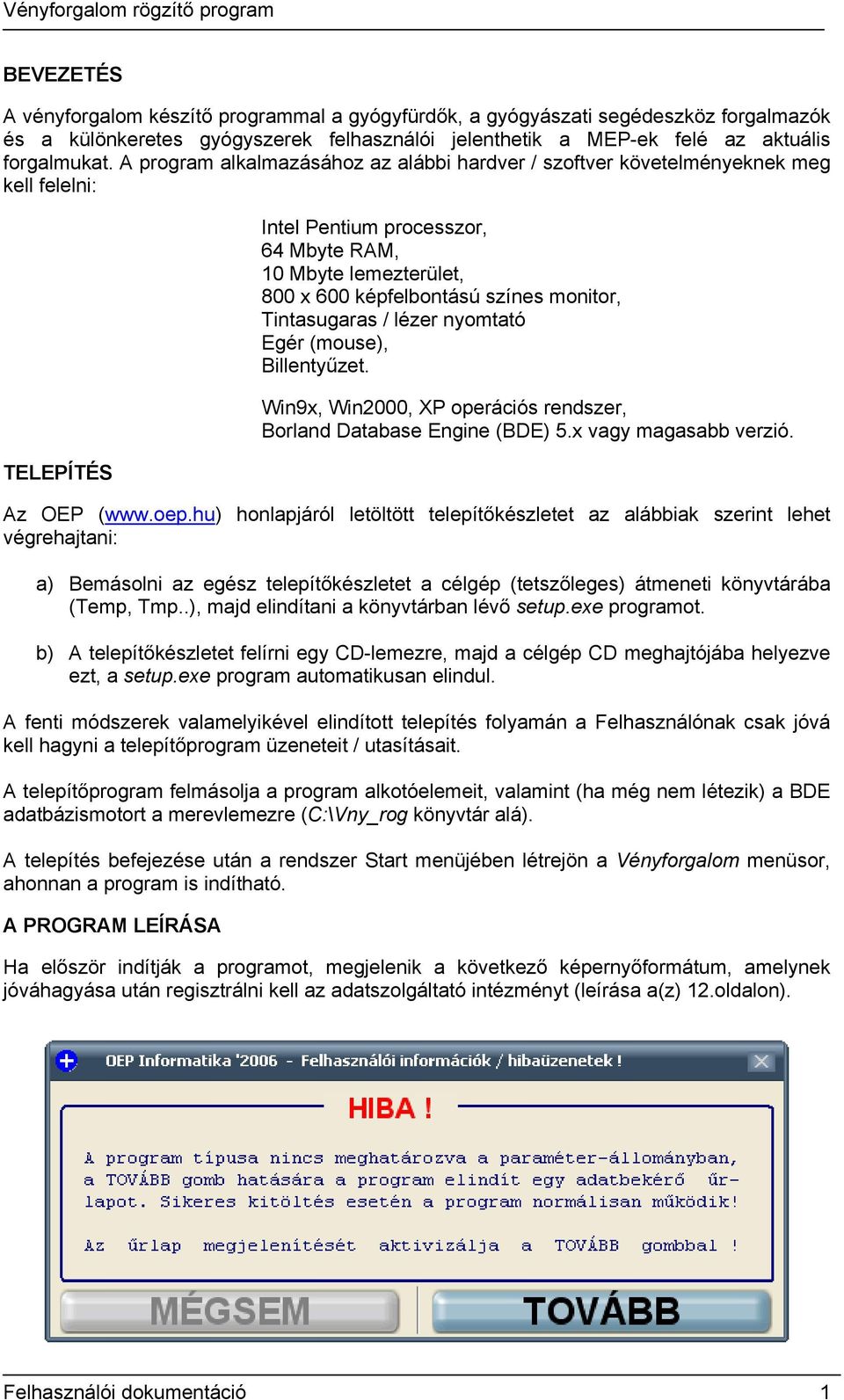 monitor, Tintasugaras / lézer nyomtató Egér (mouse), Billentyűzet. Win9x, Win2000, XP operációs rendszer, Borland Database Engine (BDE) 5.x vagy magasabb verzió. Az OEP (www.oep.