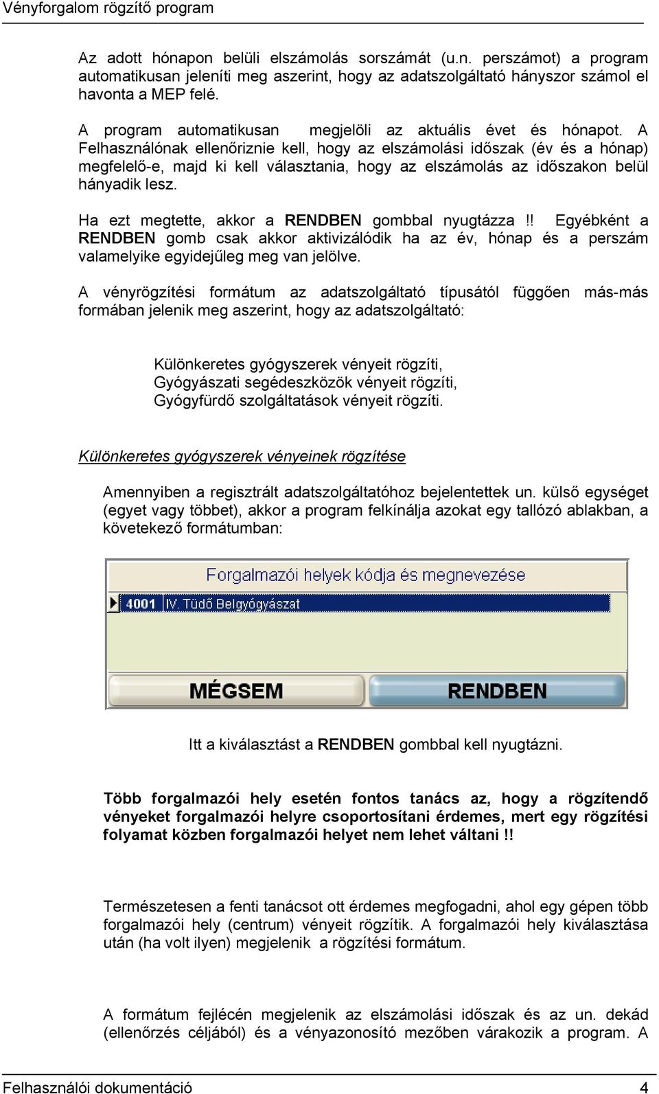 A Felhasználónak ellenőriznie kell, hogy az elszámolási időszak (év és a hónap) megfelelő-e, majd ki kell választania, hogy az elszámolás az időszakon belül hányadik lesz.