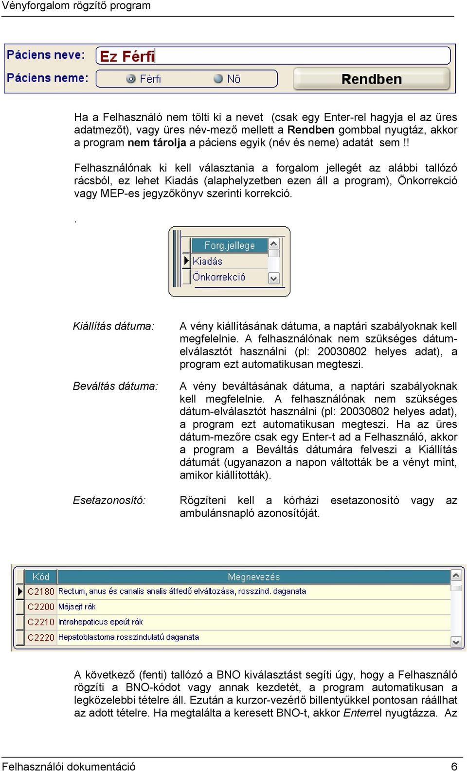 ! Felhasználónak ki kell választania a forgalom jellegét az alábbi tallózó rácsból, ez lehet Kiadás (alaphelyzetben ezen áll a program), Önkorrekció vagy MEP-es jegyzőkönyv szerinti korrekció.