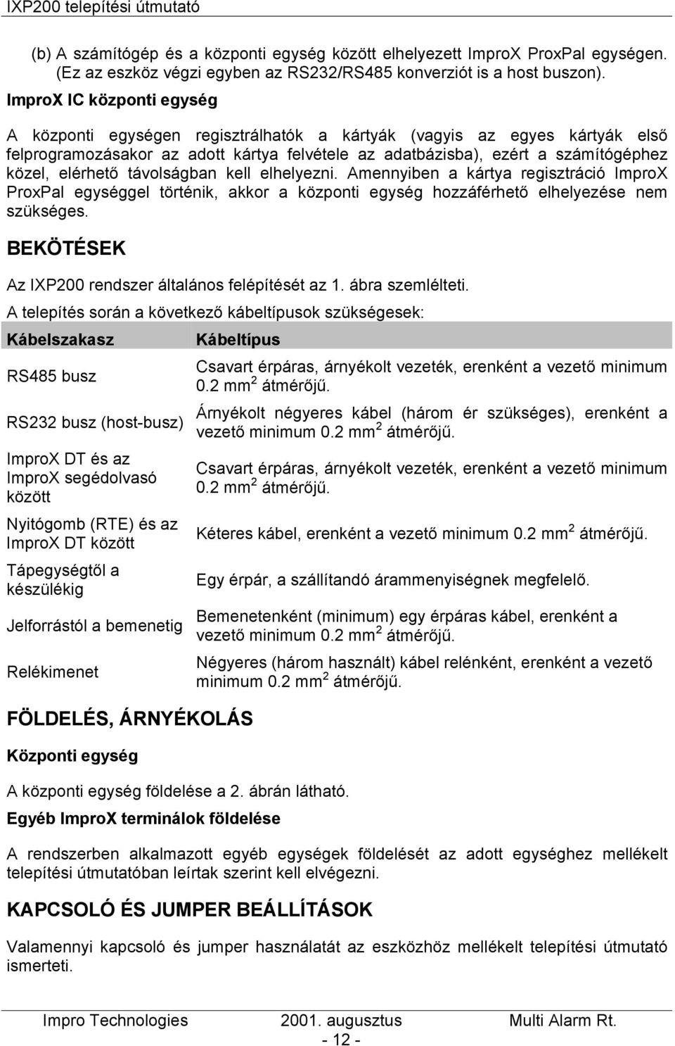 elérhető távolságban kell elhelyezni. Amennyiben a kártya regisztráció ImproX ProxPal egységgel történik, akkor a központi egység hozzáférhető elhelyezése nem szükséges.