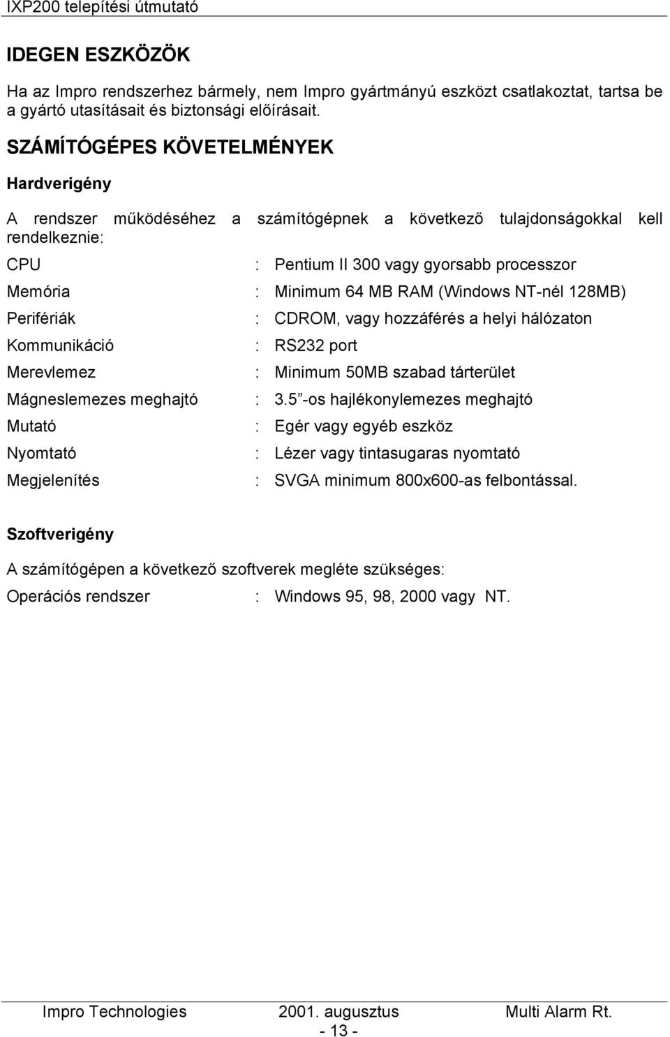 RAM (Windows NT-nél 128MB) Perifériák : CDROM, vagy hozzáférés a helyi hálózaton Kommunikáció : RS232 port Merevlemez : Minimum 50MB szabad tárterület Mágneslemezes meghajtó : 3.